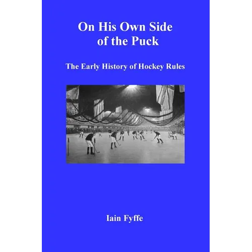On His Own Side of the Puck: The Early History of Hockey Rules - Paperback