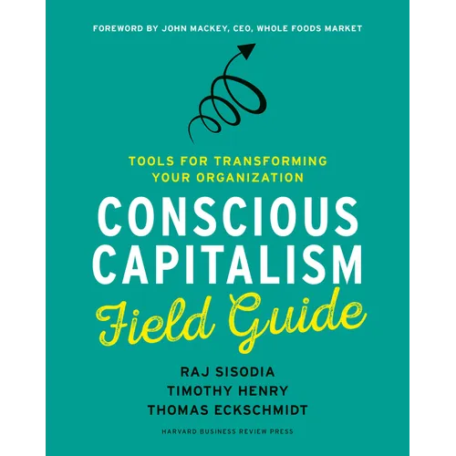 Conscious Capitalism Field Guide: Tools for Transforming Your Organization - Paperback