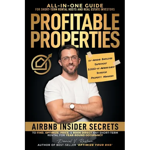 Profitable Properties: Airbnb Insider Secrets to Find, Optimize, Price, & Book Direct any Short-Term Rental Investment for Year-Round Occupancy - Paperback