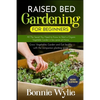 Raised Bed Gardening for Beginners: All The Secret You Need to Know to Start a Organic Vegetable Garden in less space at Home. Grow Vegetables Garden - Paperback