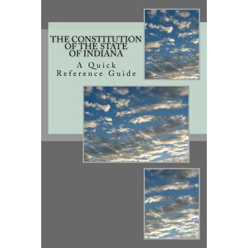 The Constitution of the State of Indiana: A Quick Reference Guide - Paperback