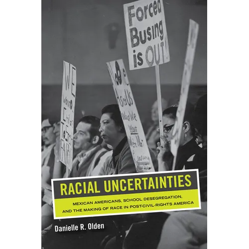 Racial Uncertainties: Mexican Americans, School Desegregation, and the Making of Race in Post-Civil Rights America Volume 68 - Paperback
