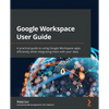 Google Workspace User Guide: A practical guide to using Google Workspace apps efficiently while integrating them with your data - Paperback