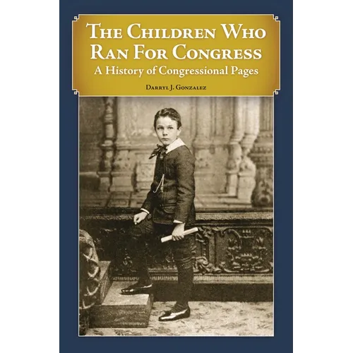 The Children Who Ran For Congress: A History of Congressional Pages - Hardcover