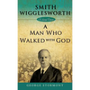 Smith Wigglesworth: A Man Who Walked with God - Hardcover