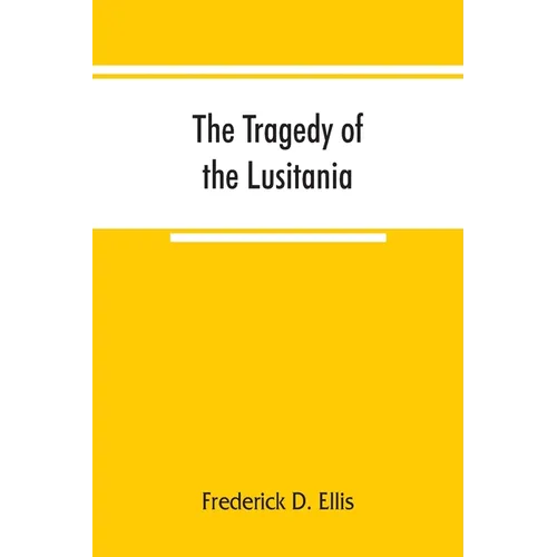 The tragedy of the Lusitania; embracing authentic stories by the survivors and eye-witnesses of the disaster, including atrocities on land and sea, in - Paperback