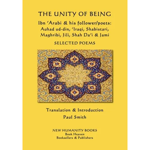 The Unity of Being - Ibn 'Arabi & his follower/poets - Auhad ud-din, 'Iraqi, Shabistari, Maghribi, Jili, Shah Da'i & Jami: Selected Poems - Paperback