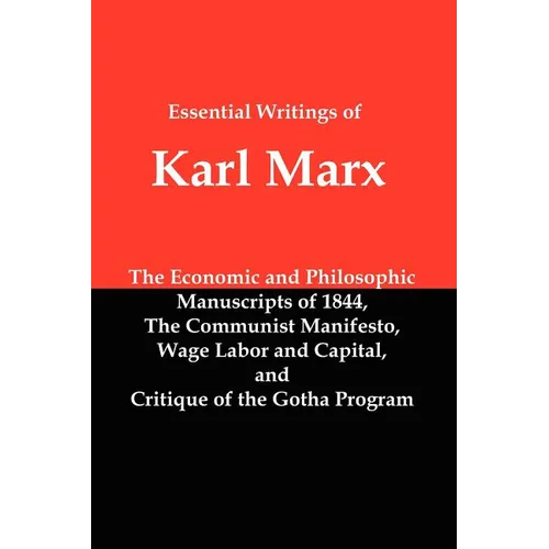 Essential Writings of Karl Marx: Economic and Philosophic Manuscripts, Communist Manifesto, Wage Labor and Capital, Critique of the Gotha Program - Paperback