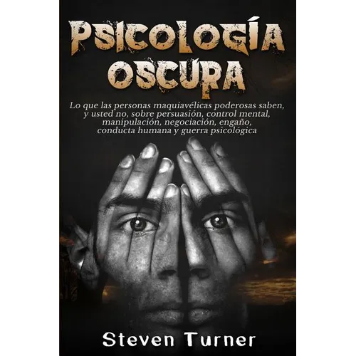 Psicología oscura: Lo que las personas maquiavélicas poderosas saben, y usted no, sobre persuasión, control mental, manipulación, negociación, engaño, - Paperback