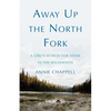 Away Up the North Fork: A Girl's Search for Home in the Wilderness - Paperback
