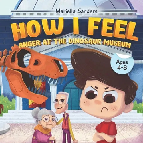 How I Feel: Anger at the Dinosaur Museum Ages 4-8: An Emotion Book for Kids on How to Recognise and Express Feelings, Self-Regulat - Paperback