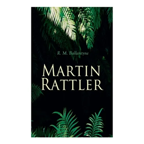 Martin Rattler: Action Thriller: Adventures of a Boy in the Forests of Brazil - Paperback