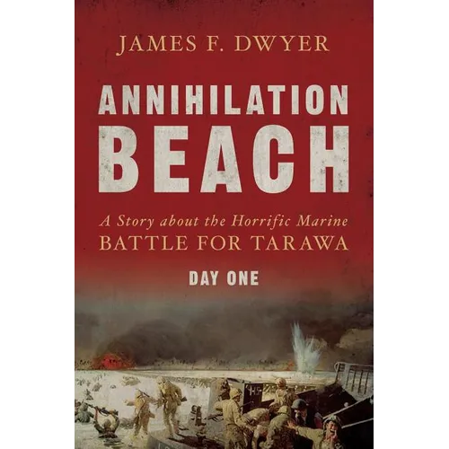 Annihilation Beach: A Story about the Horrific Marine Battle for Tarawa: Day One - Paperback