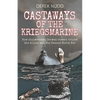Castaways of the Kriegsmarine: How shipwrecked German seamen helped the Allies win the Second World War - Paperback