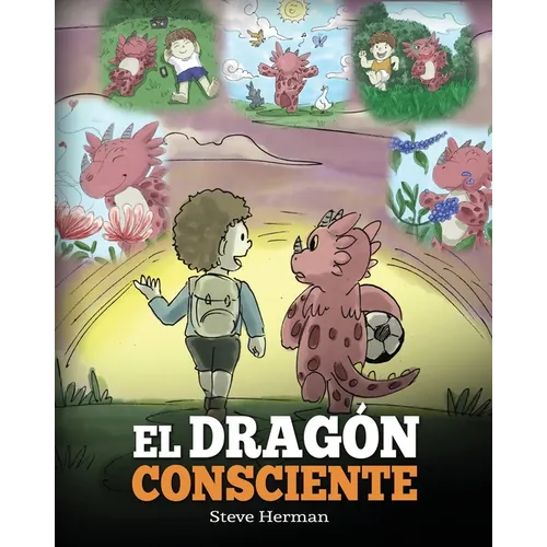El Dragón Consciente: (The Mindful Dragon) Un libro de dragones sobre la conciencia plena. Un adorable cuento infantil para enseñar a los niños sobre - Paperback