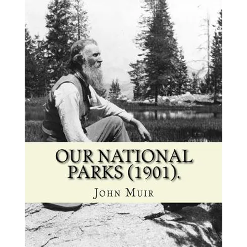 Our National Parks (1901). By: John Muir: John Muir ( April 21, 1838 - December 24, 1914) also known as "John of the Mountains", was a Scottish-Ameri - Paperback