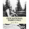 Our National Parks (1901). By: John Muir: John Muir ( April 21, 1838 - December 24, 1914) also known as "John of the Mountains", was a Scottish-Ameri - Paperback