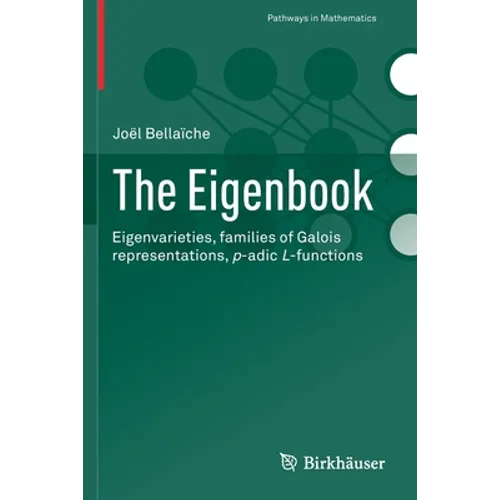The Eigenbook: Eigenvarieties, Families of Galois Representations, P-Adic L-Functions - Paperback