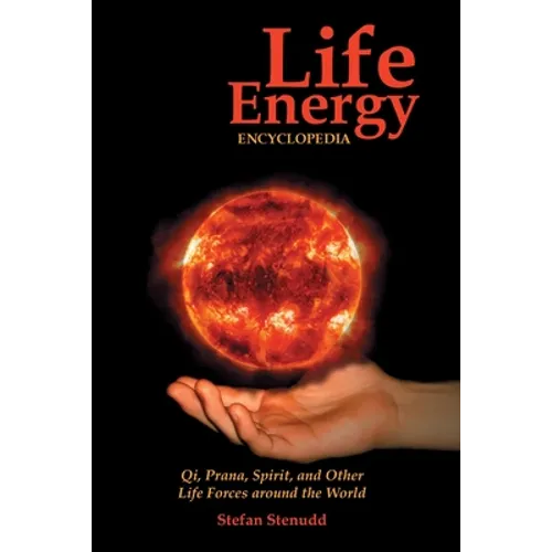Life Energy Encyclopedia: Qi, Prana, Spirit, and Other Life Forces around the World - Paperback