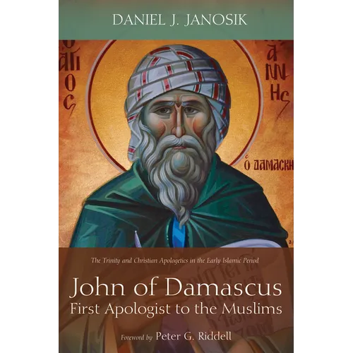 John of Damascus, First Apologist to the Muslims: The Trinity and Christian Apologetics in the Early Islamic Period - Paperback