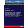The Health Guide: Aiming at a higher science of life and the life-forces, giving nature's simple and beautiful laws of cure, the science of magnetic m - Paperback
