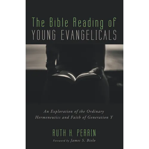 The Bible Reading of Young Evangelicals: An Exploration of the Ordinary Hermeneutics and Faith of Generation Y - Paperback