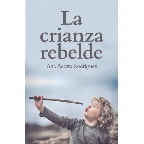La Crianza Rebelde: Educar desde el respeto, la consciencia y la empatía - Paperback