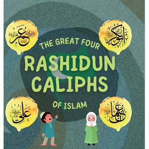 The Great Four Rashidun Caliphs of Islam: The Life Story of Four Great Companions of Prophet Muhammad ﷺ - Hardcover