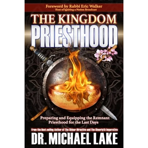 The Kingdom Priesthood: Preparing and Equipping the Remnant Priesthood for the Last Days - Paperback