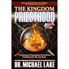 The Kingdom Priesthood: Preparing and Equipping the Remnant Priesthood for the Last Days - Paperback