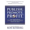 Publish. Promote. Profit.: The New Rules of Writing, Marketing & Making Money with a Book - Paperback