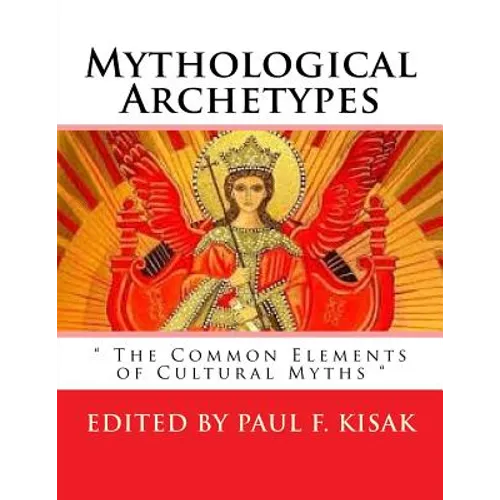 Mythological Archetypes: " The Common Elements of Cultural Myths " - Paperback