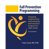 Fall Prevention Programming: Designing, Implementing and Evaluating Fall Prevention Programs for Older Adults (Second Edition) - Paperback