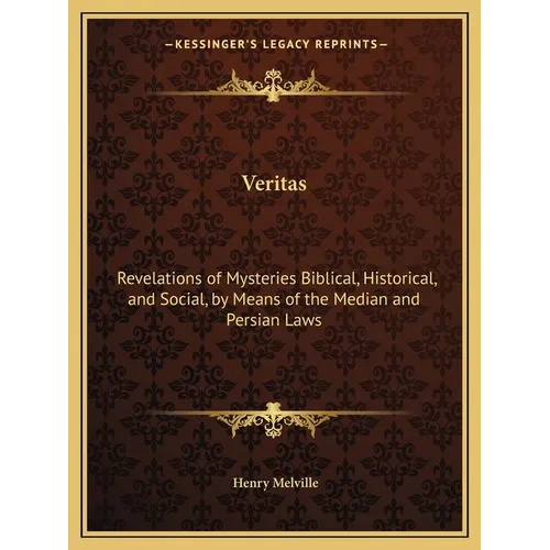 Veritas: Revelations of Mysteries Biblical, Historical, and Social, by Means of the Median and Persian Laws - Paperback