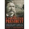 The Unexpected President: The Life and Times of Chester A. Arthur - Paperback
