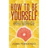 How To Be Yourself: Learn To Love Yourself, Build Meaningful Relationships, And Be The Best Person You Can Be - Paperback
