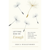 Letting God Be Enough: Why Striving Keeps You Stuck & How Surrender Sets You Free - Paperback
