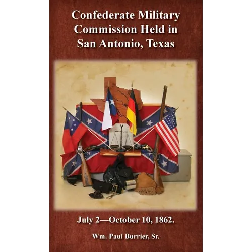 The Confederate Military Commission Held in San Antonio Texas July 2 - October 10 1862 - Hardcover