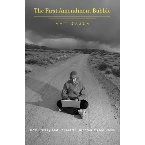 First Amendment Bubble: How Privacy and Paparazzi Threaten a Free Press - Hardcover