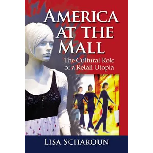 America at the Mall: The Cultural Role of a Retail Utopia - Paperback