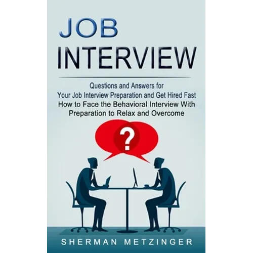 Job Interview: Questions and Answers for Your Job Interview Preparation and Get Hired Fast (How to Face the Behavioral Interview With Preparation to R - Paperback