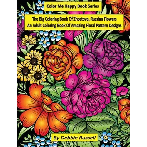 The Big Coloring Book OF Zhostovo, Russian Flowers: An Adult Coloring Book Of Amazing Floral Pattern Designs - Paperback