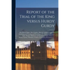 Report of the Trial of the King Versus Hurdy Gurdy: Alias Barrel Organ, Alias Grinder, Alias the Seditious Organ for Publishing and Causing and Procur - Paperback