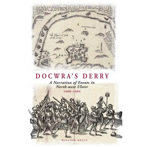 Docwra's Derry: A Narration of Events in North-West Ulster 1600-1604 - Paperback