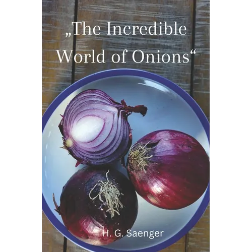 "The Incredible World of Onions": Unearthing the Power of Onions in Healthy Cooking - Paperback