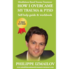 HOW I OVERCAME MY TRAUMA & PTSD - Self-help guide & workbook - Mindfulness Based Trauma Treatment - Paperback