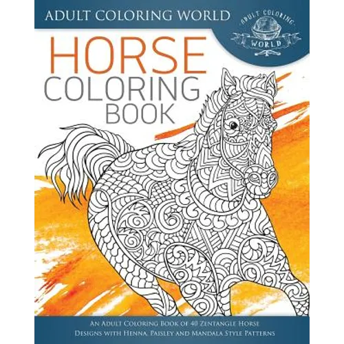Horse Coloring Book: An Adult Coloring Book of 40 Zentangle Horse Designs with Henna, Paisley and Mandala Style Patterns - Paperback
