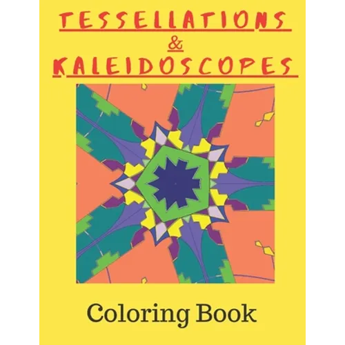 Tessellations & Kaleidoscopes: Tessellation Pattern Coloring Book and Kaleidoscope Colouring Book Combined In One - Paperback