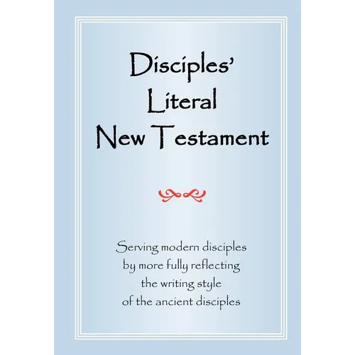 Disciples' Literal New Testament: Serving Modern Disciples By More Fully Reflecting the Writing Style of the Ancient Disciples - Paperback