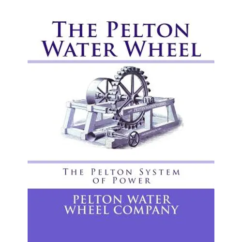 The Pelton Water Wheel: The Pelton System of Power - Paperback
